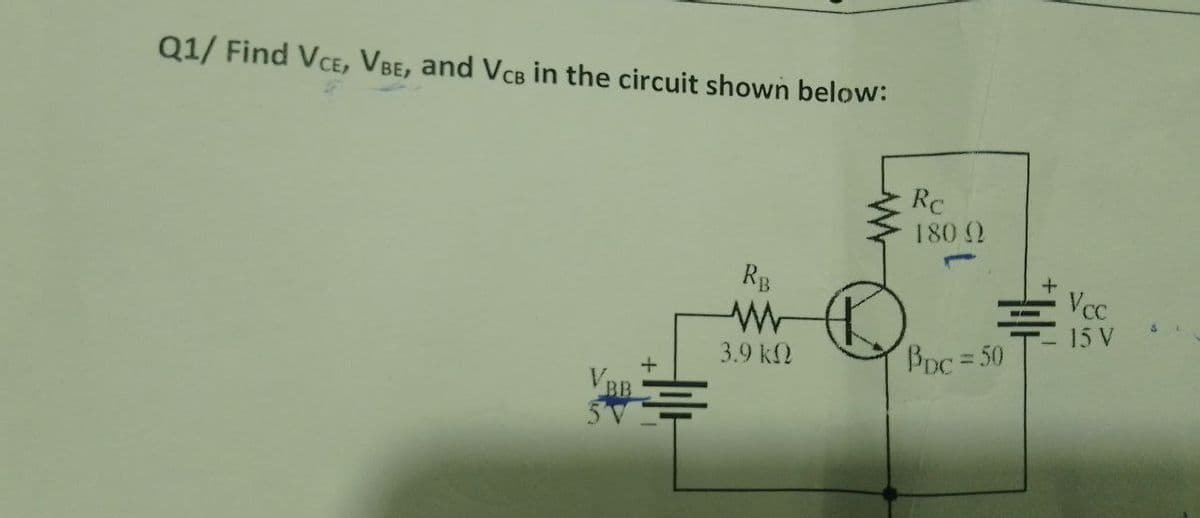 Q1/ Find VCE, VBE, and VCB in the circuit shown below:
RB
www
3.9 k
+
B
Rc
180 Q
Bpc = 50
Vcc
15 V
3