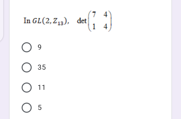 7 4
In GL(2,Z13), det
1 4
35
O 1
