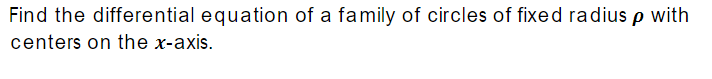 Find the differential equation of a family of circles of fixed radius p with
centers on the x-axis.
