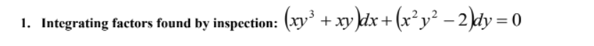 1. Integrating factors found by inspection: (xy³ + xy kdx+ (x²y² -2\dy =
+xy ktx + (x*y² – 2}dy = 0
