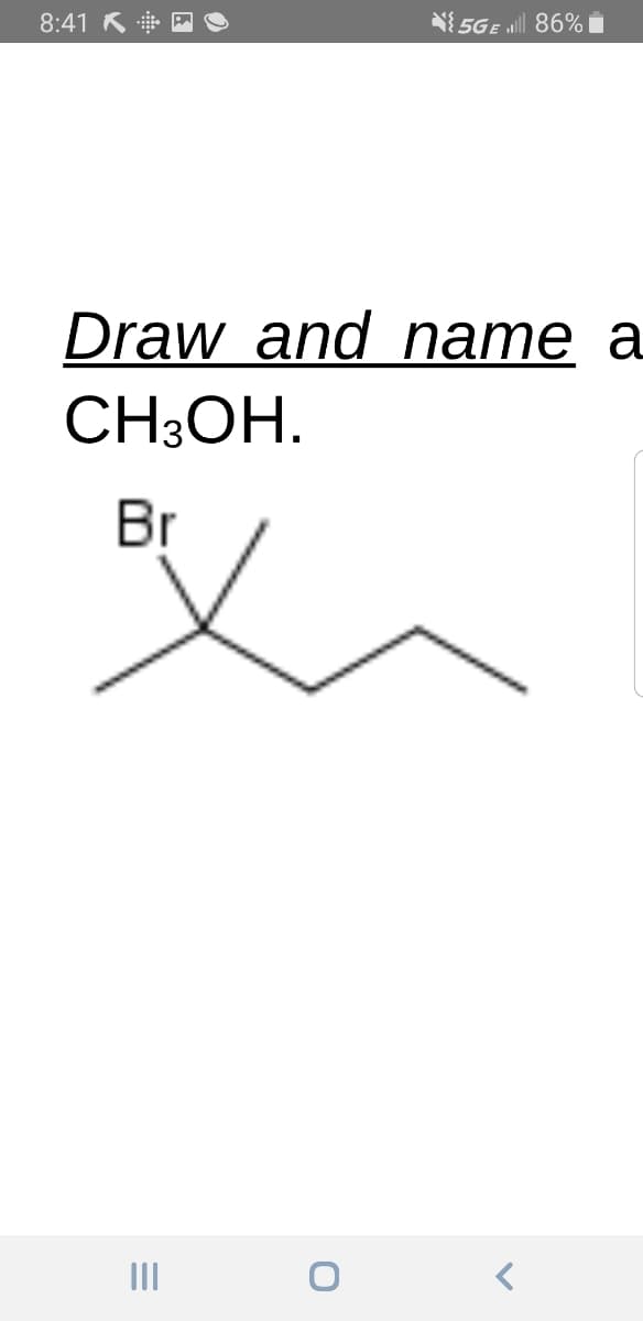 8:41 K
N5GE all 86% i
Draw and name a
CH;OH.
Br
II
