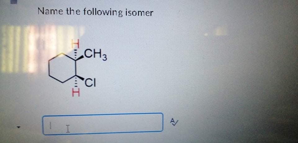 Name the following isomer
CH3
CI
A/
....
