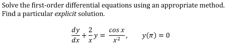 Solve the first-order differential equations using an appropriate method.
Find a particular explicit solution.
dy 2
dx
+=y=
x
COS X
x2
y(π) = 0