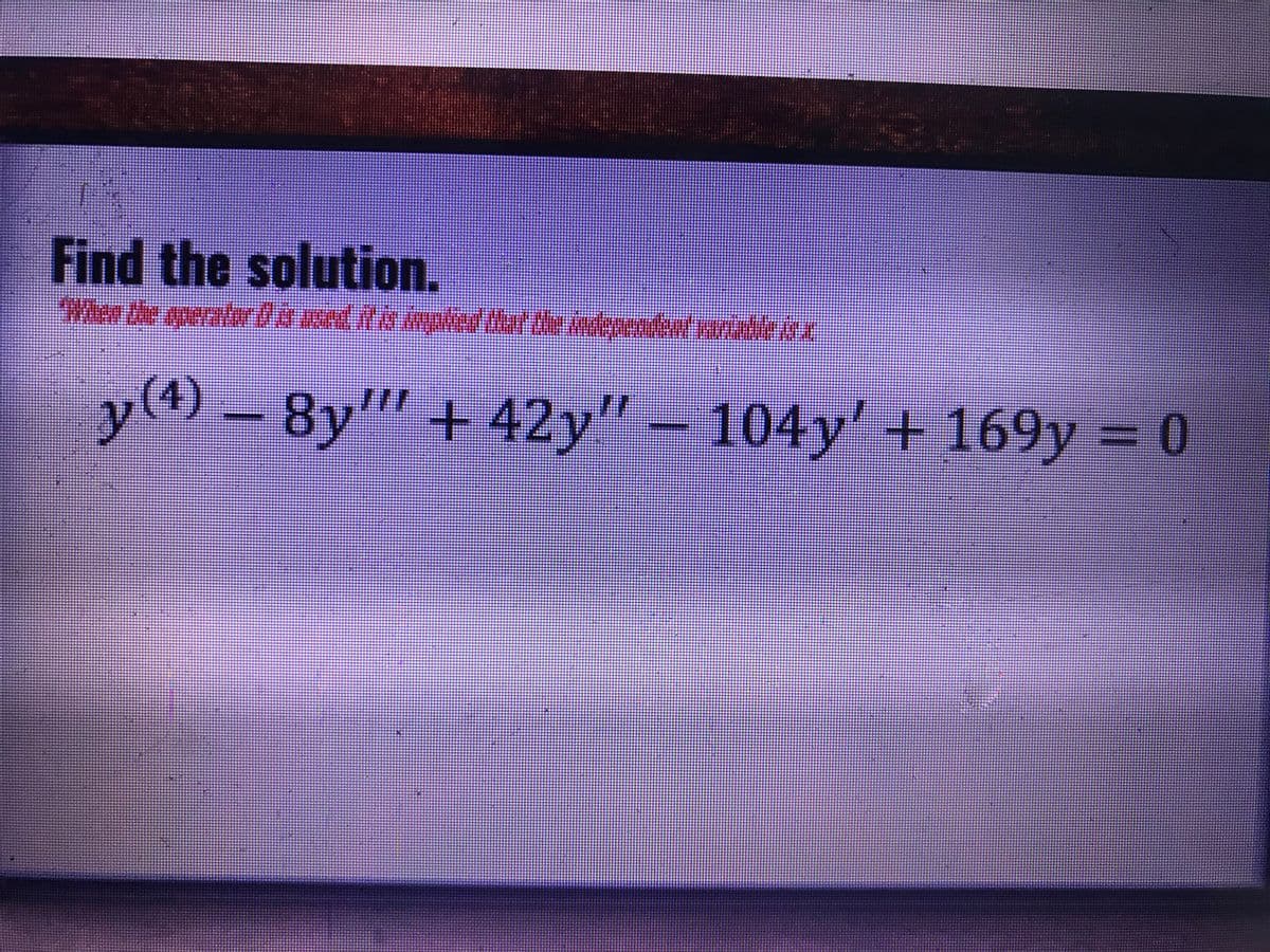 Find the solution.
Wer de operatrdsd pd ar te mdeperw wwade r
y(4) -8y"" + 42y" - 104y'+ 169y = 0
