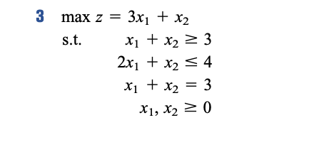 3 max z =
3x1 + x2
X1 + x2 > 3
2x1 + x2 < 4
s.t.
X1 + x2 = 3
X1, X2 2 ()
