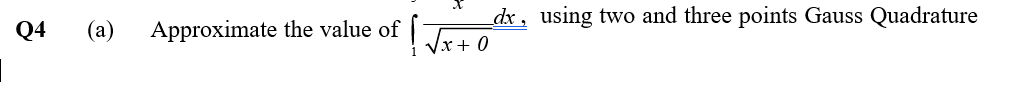 dx, using two and three points Gauss Quadrature
Q4
(a)
Approximate the value of
