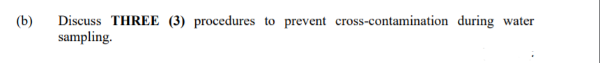 (b)
Discuss THREE (3) procedures to prevent cross-contamination during water
sampling.
