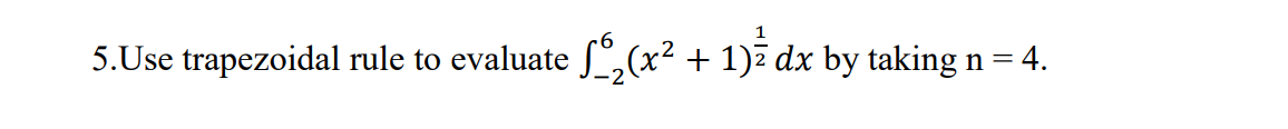 5.Use trapezoidal rule to evaluate L,(x² + 1)7 dx by taking n =
= 4.
