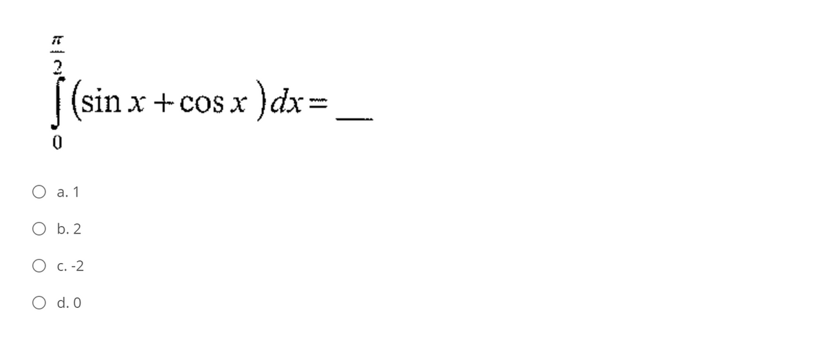 | (sin x + cos x
}dx%3D
а. 1
O b. 2
C. -2
O d. 0
