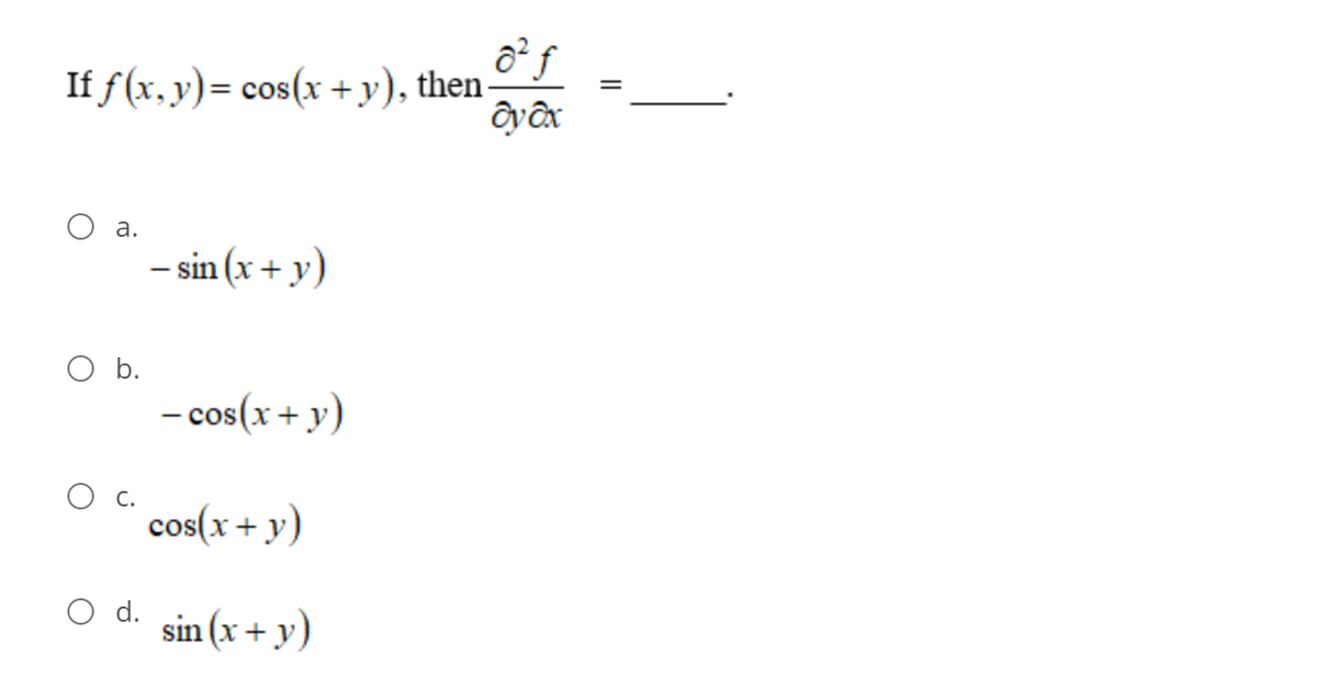 If f (x, y)= cos(x +y), then-
а.
- sin (x + y)
O b.
- cos(x + y)
C.
cos(x+ y)
O d.
sin (x + y)
