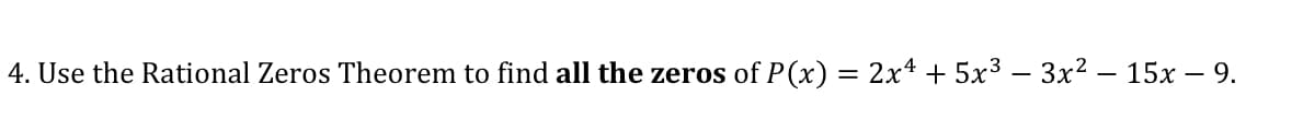 4. Use the Rational Zeros Theorem to find all the zeros of P(x)
=
: 2x4 + 5x³ 3x² -
-
15x - 9.