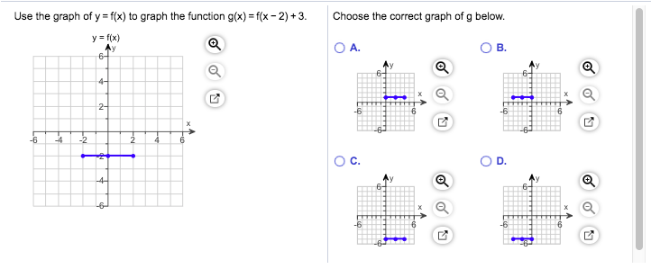 Use the graph of y f(x) to graph the function g(x) f(x-2)+3
Choose the correct graph of g below.
yf(x)
O A.
B.
6-
4-
2-
6
-2
D.
4-
6
