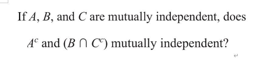 If A, B, and C are mutually independent, does
A and (BNC) mutually independent?