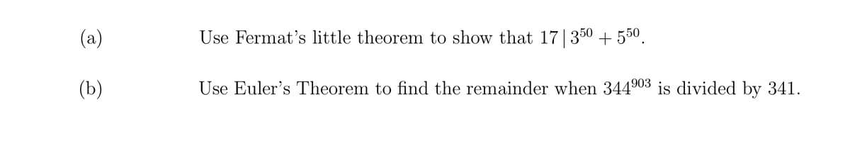 (a)
(b)
Use Fermat's little theorem to show that 17|350 + 550.
Use Euler's Theorem to find the remainder when 344⁹03 is divided by 341.