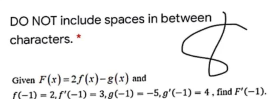 DO NOT include spaces in between
to
characters.
Given F(x)=2f(xr)-8(x) and
f(-1) = 2, f'(-1) = 3,9(-1) = -5,g'(-1) = 4, find F'(-1).
%3D
%3D
