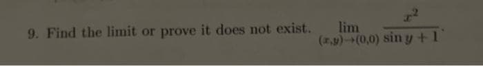 9. Find the limit or prove it does not exist.
lim
(z,y) (0,0) sin y + 1