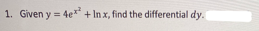 1. Given y = 4e* + In x, find the differential dy.
