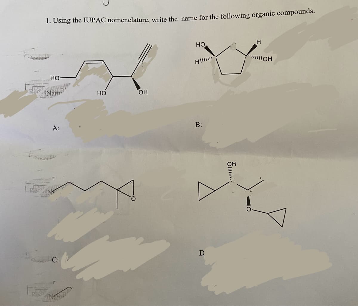 Ree
1. Using the IUPAC nomenclature, write the name for the following organic compounds.
HO-
Nam
HO
OH
A:
HO
HIII
H
B:
D
OH