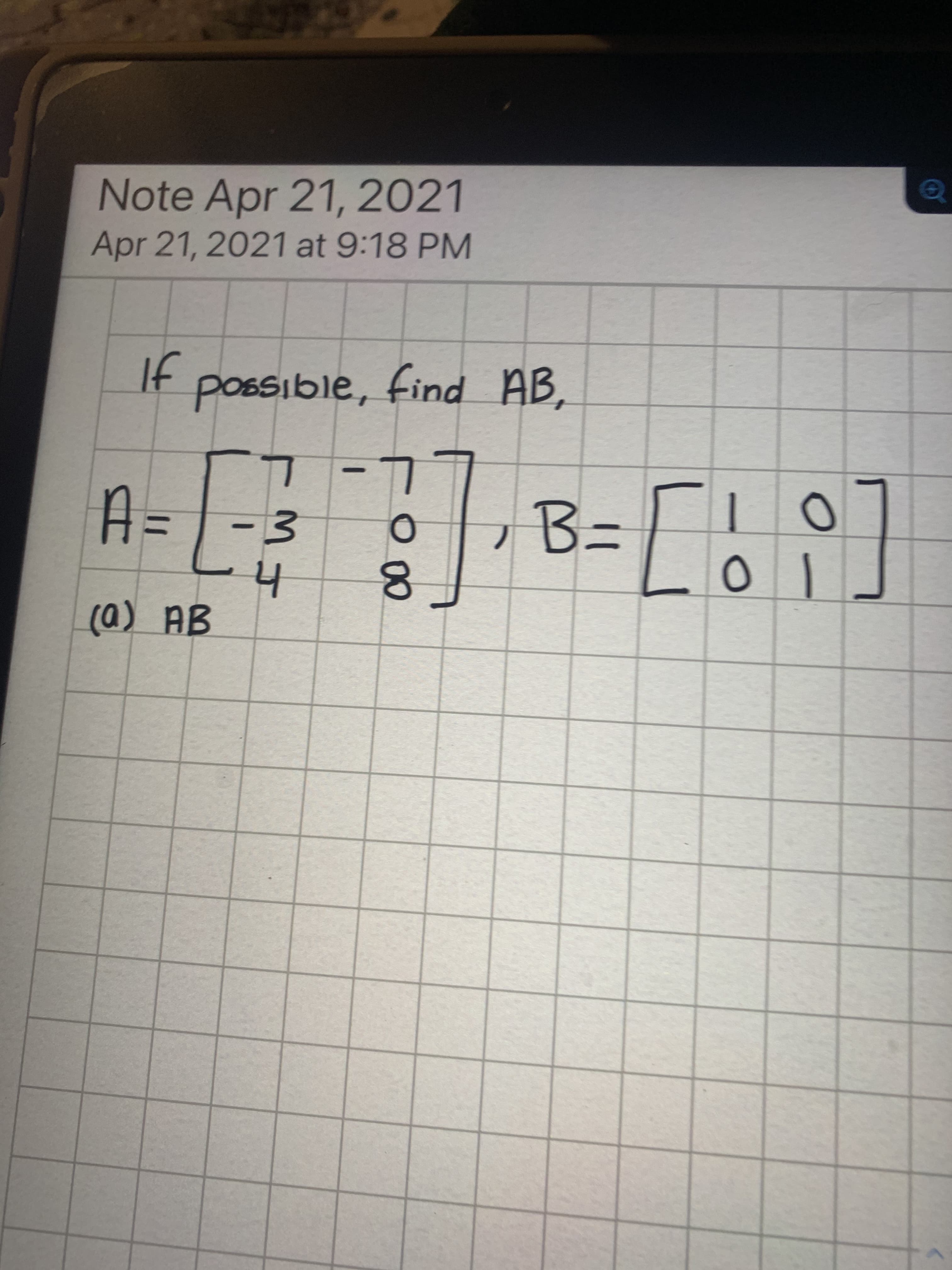 Note Apr 21, 2021
Apr 21, 2021 at 9:18 PM
If
possible, find AB.
-3
B= 10
