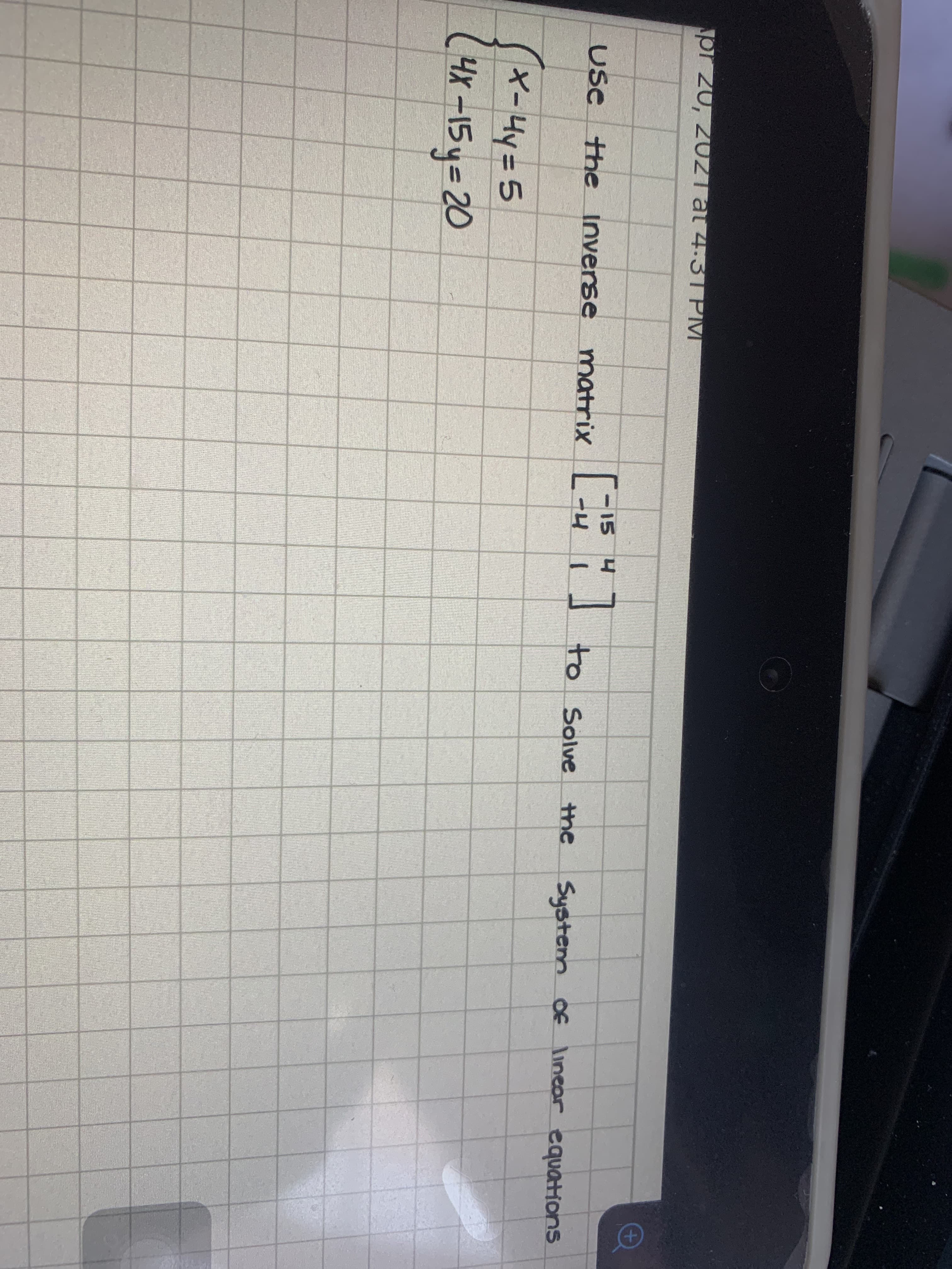 15
Use
Use the Inverse matrix
(x-4y=D5
4x -15 y= 20
%3D
