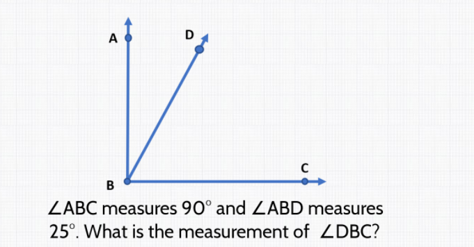 A
D
B
ZABC measures 90° and ZABD measures
25°. What is the measurement of ZDBC?
