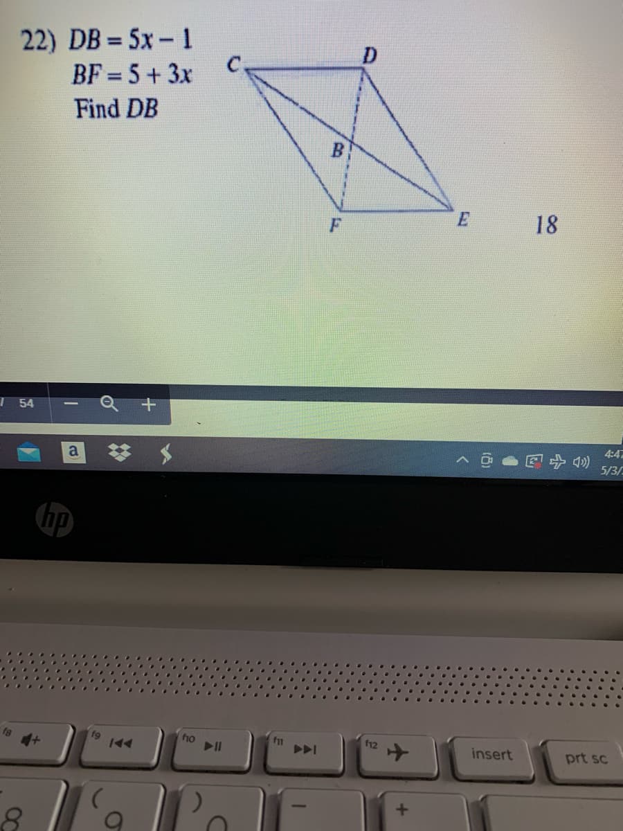 22) DB = 5x- 1
C.
%3D
D.
BF = 5 + 3x
Find DB
B
F
18
Q +
54
4:47
梦 $
a
5/3/
hp
www.
19
ho
f12
insert
prt sc
