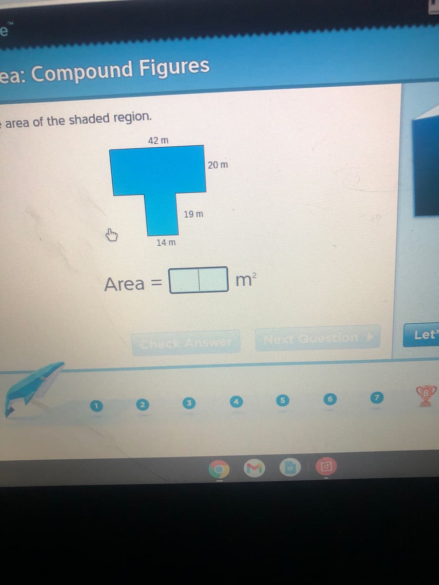 ea: Compound Figures
e area of the shaded region.
42 m
20 m
19 m
14 m
Area
m?
Check Answer
Next Question
Let
