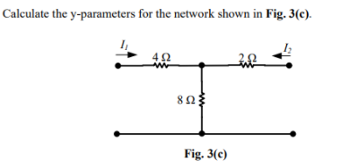 Calculate the y-parameters for the network shown in Fig. 3(c).
8Ω
Fig. 3(c)
