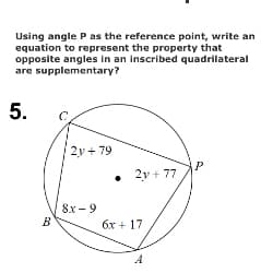 Using angle P as the reference point, write an
equation to represent the property that
opposite angles in an inscribed quadrilateral
are supplementary?
5.
2y + 79
P
2y + 77
8х - 9
B
6x + 17
A
