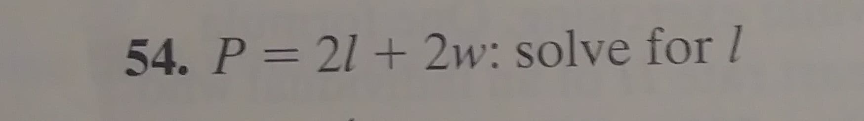 54. P = 21 + 2w: solve for l
