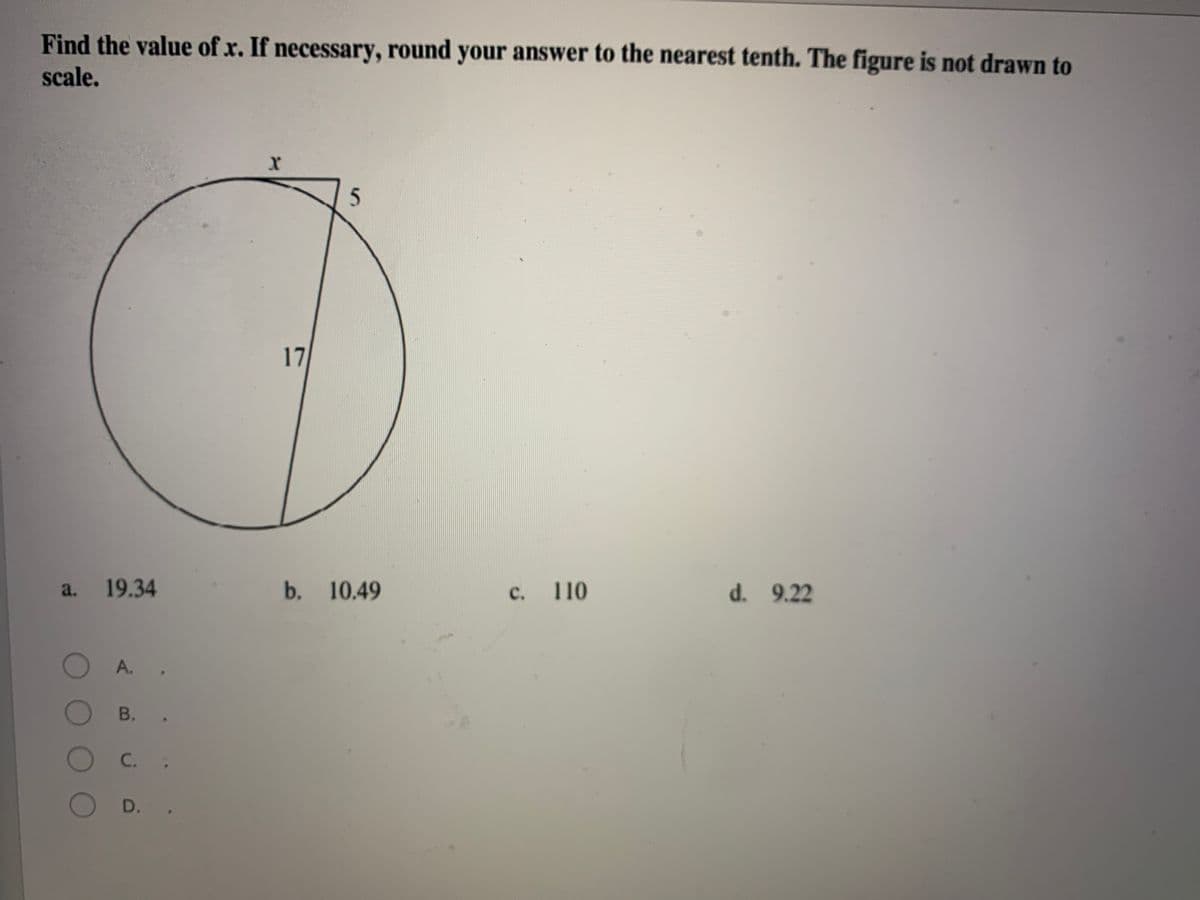 Find the value of x. If necessary, round your answer to the nearest tenth. The figure is not drawn to
scale.
17
a. 19.34
b. 10.49
c.
110
d. 9.22
A.
O B.
C. :
D.
OOOO
