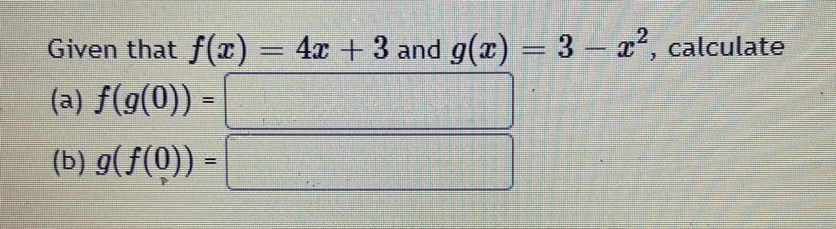 Given that f(x)
– 4x + 3 and g(x)
= 3- x, calculate
(a) f(9(0))
(b) g(/(0)) -
