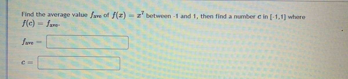 Find the average value fave of f(x) = x' between -1 and 1, then find a number c in [-1,1] where
f(c) = fave-
fave
C =
