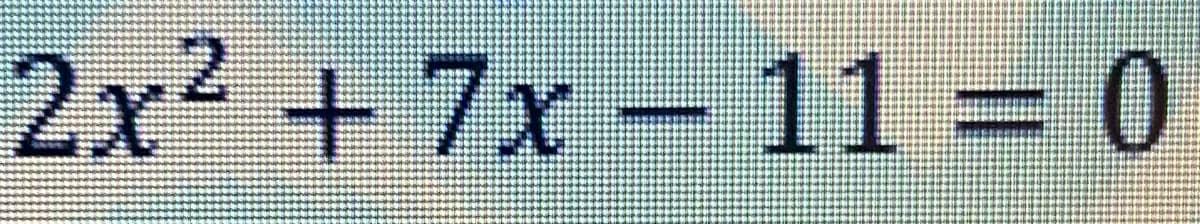 2x²+7x
– 11 = 0
