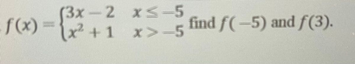 (3x-2 xS--5
%3D
x² +1 x>-5
fx)=D1x2+1 x>-5
find f(-5) and f(3).
