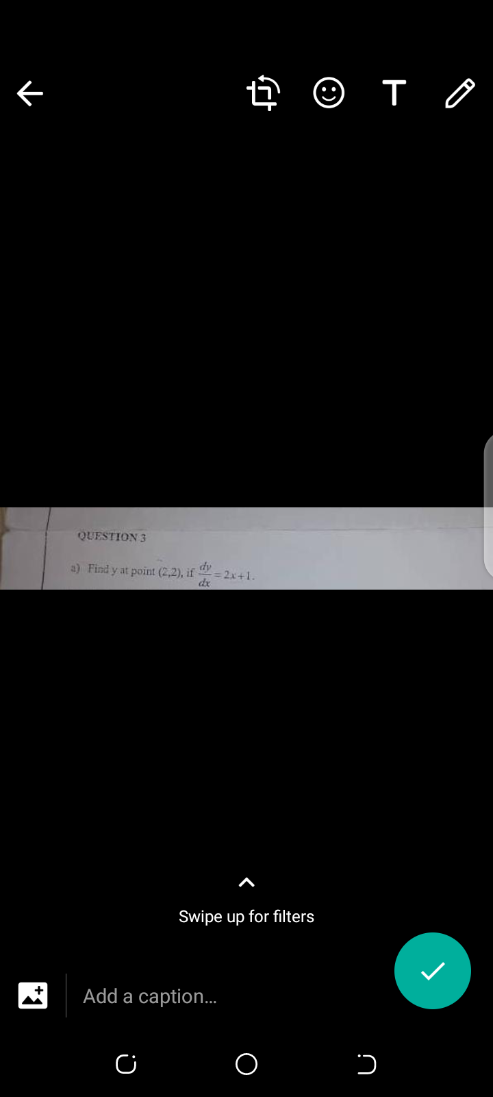 QUESTION 3
a) Find y at point (2,2), if
dy
= 2x+1.
dx
Swipe up for filters
Add a caption.
