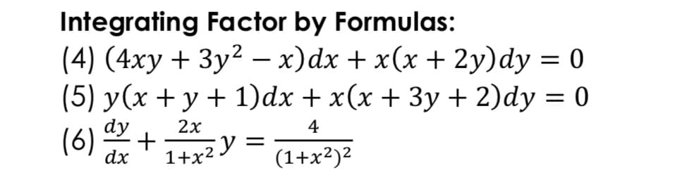 Integrating Factor by Formulas:
(4) (4ху + Зу? — х)dx + x(х + 2y)dy 3D 0
(5) у (х + у + 1)dx + x(х + Зу + 2)dy 3D 0
dy
+
dx
2х
4
(6)
1+x2Y
(1+x²)²
