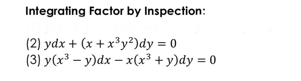 Integrating Factor by Inspection:
(2) ydx + (x + x³y²)dy = 0
(3) y(x³ – y)dx – x(x³ + y)dy = 0
