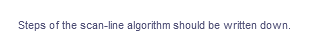 Steps of the scan-line algorithm should be written down.