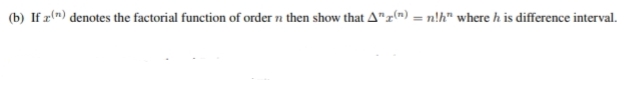 (b) If æ(m) denotes the factorial function of order n then show that A"z(") = n!h" where h is difference interval.
