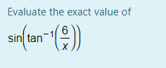 Evaluate the exact value of
sin tan
X
