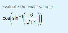 Evaluate the exact value of
cos sin
61
