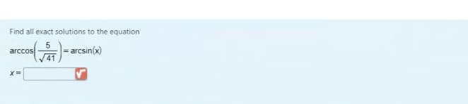 Find all exact solutions to the equation
5
= arcsin(x)
arccos
V41

