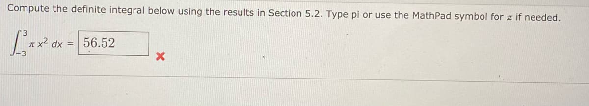 Compute the definite integral below using the results in Section 5.2. Type pi or use the MathPad symbol for a if needed.
Larx-56.52
x2 dx =
