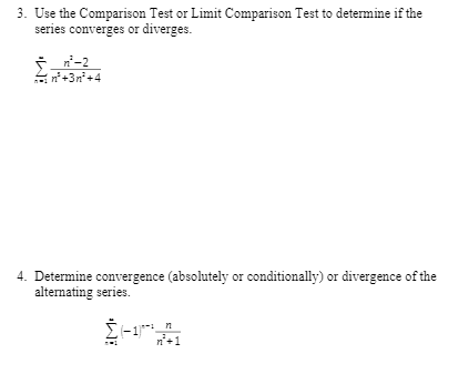 3. Use the Comparison Test or Limit Comparison Test to determine if the
series converges or diverges.
n²-2
n²+3n²+4
4. Determine convergence (absolutely or conditionally) or divergence of the
alternating series.
Σ1
M