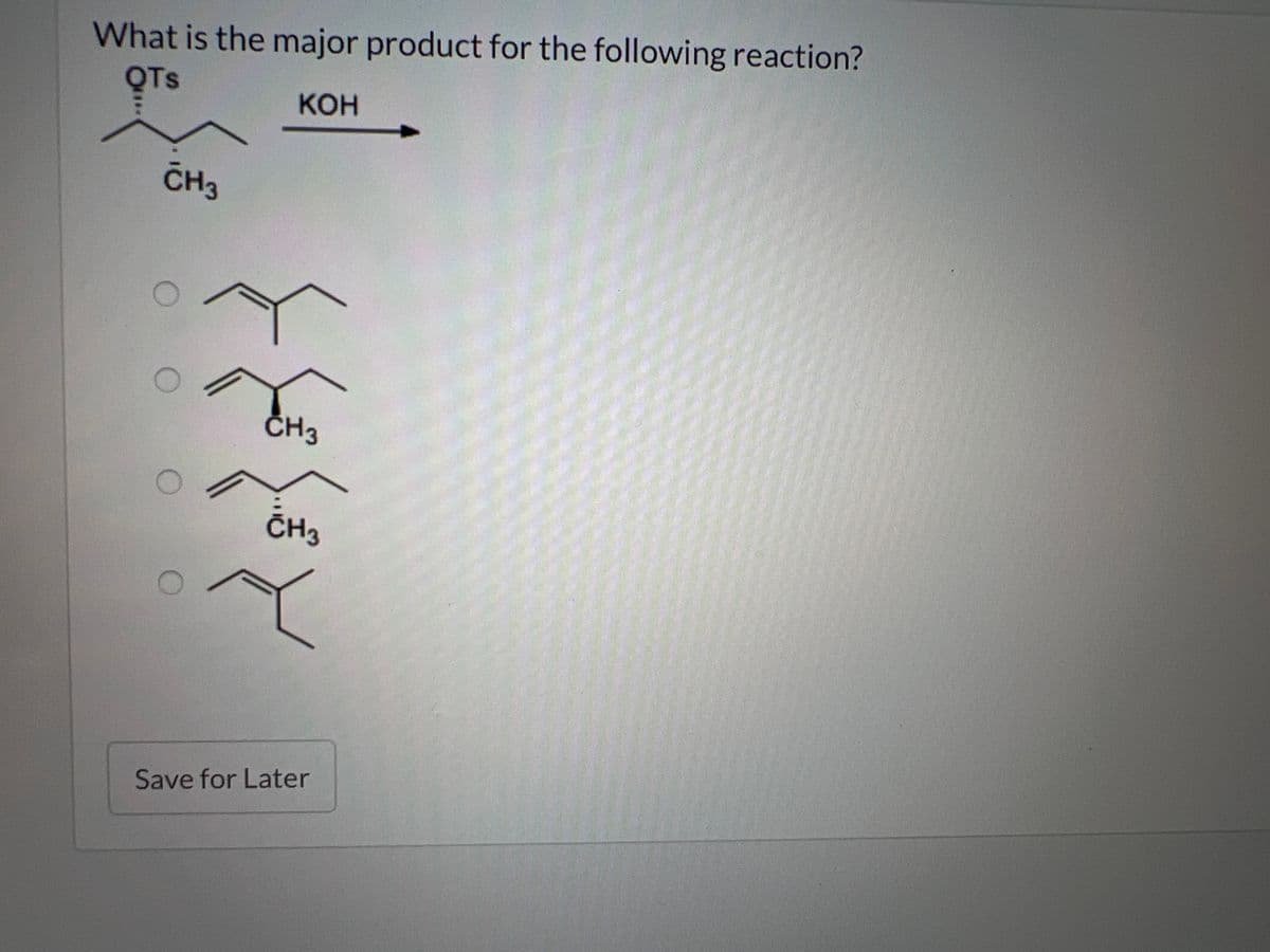 What is the major product for the following reaction?
OTS
KOH
CH3
O
O
CH3
CH3
Save for Later
