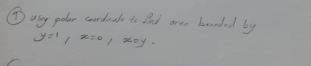 u ing poler cordrate te Pad
y= Zニ0/ xニy -
coordirate te Lnd
bourded by
areが
