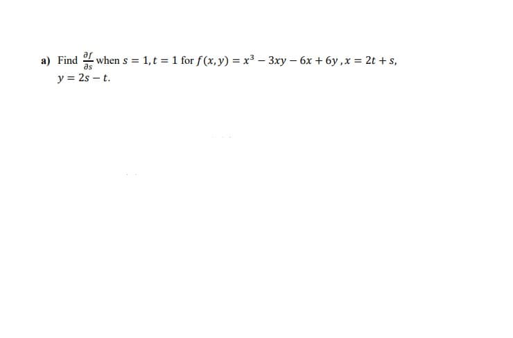 a) Find
when s
= 1,t = 1 for f(x, y) = x³ – 3xy – 6x + 6y ,x = 2t + s,
as
y = 2s – t.
