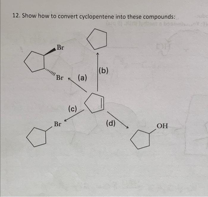 12. Show how to convert cyclopentene into these compounds:
Jubc
Br
(b)
(a)
Br
(c)
Br
(d)
OH
