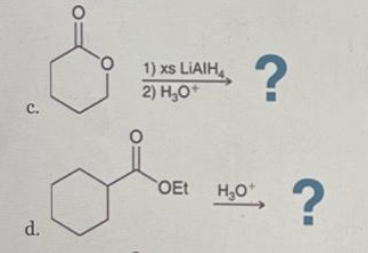 C.
d.
1) xs LIAIH
2) H₂O+
OEt
?
H₂O+
?